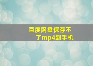 百度网盘保存不了mp4到手机