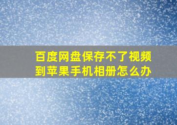 百度网盘保存不了视频到苹果手机相册怎么办