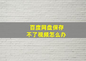 百度网盘保存不了视频怎么办