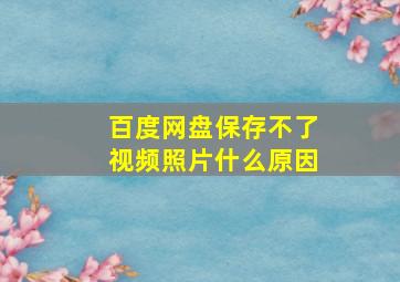 百度网盘保存不了视频照片什么原因