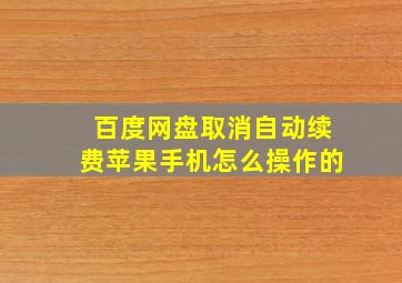 百度网盘取消自动续费苹果手机怎么操作的