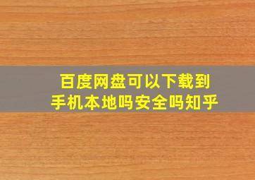 百度网盘可以下载到手机本地吗安全吗知乎