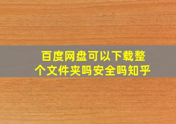 百度网盘可以下载整个文件夹吗安全吗知乎