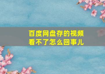 百度网盘存的视频看不了怎么回事儿