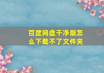 百度网盘干净版怎么下载不了文件夹