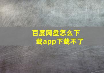 百度网盘怎么下载app下载不了