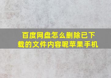 百度网盘怎么删除已下载的文件内容呢苹果手机