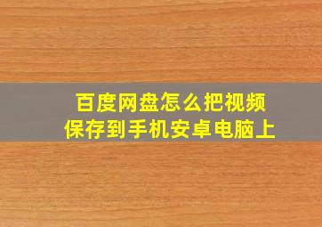 百度网盘怎么把视频保存到手机安卓电脑上