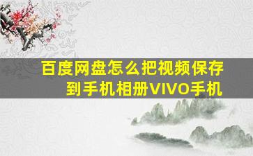 百度网盘怎么把视频保存到手机相册VIVO手机