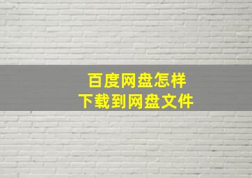 百度网盘怎样下载到网盘文件