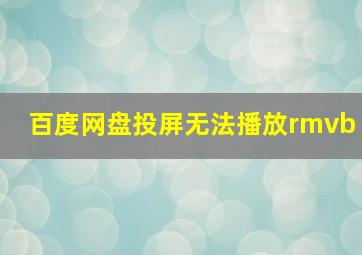 百度网盘投屏无法播放rmvb