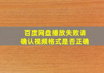 百度网盘播放失败请确认视频格式是否正确