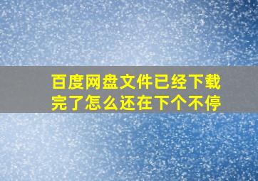 百度网盘文件已经下载完了怎么还在下个不停