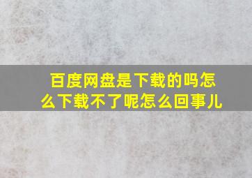 百度网盘是下载的吗怎么下载不了呢怎么回事儿