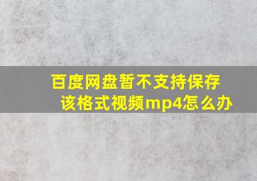 百度网盘暂不支持保存该格式视频mp4怎么办