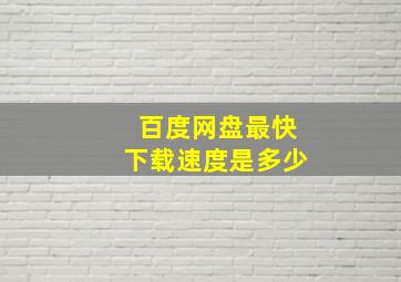 百度网盘最快下载速度是多少