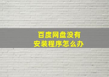 百度网盘没有安装程序怎么办