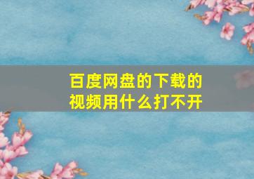 百度网盘的下载的视频用什么打不开