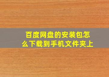 百度网盘的安装包怎么下载到手机文件夹上