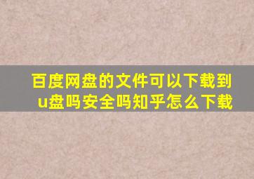 百度网盘的文件可以下载到u盘吗安全吗知乎怎么下载