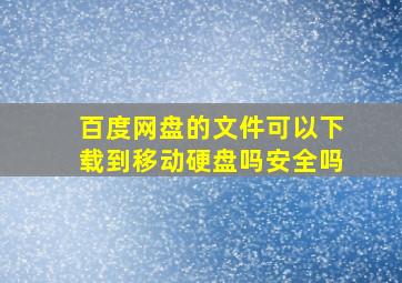 百度网盘的文件可以下载到移动硬盘吗安全吗