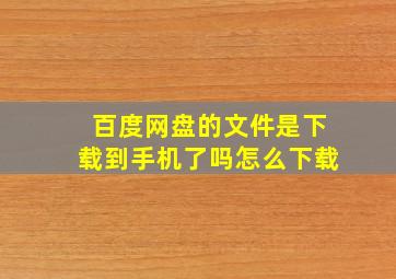 百度网盘的文件是下载到手机了吗怎么下载