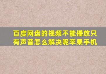 百度网盘的视频不能播放只有声音怎么解决呢苹果手机