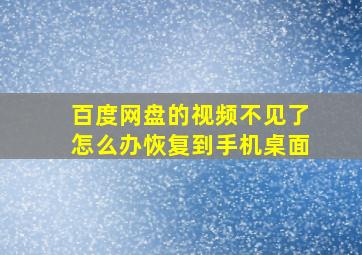 百度网盘的视频不见了怎么办恢复到手机桌面