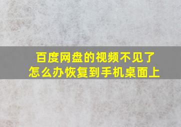 百度网盘的视频不见了怎么办恢复到手机桌面上