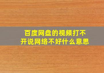 百度网盘的视频打不开说网络不好什么意思