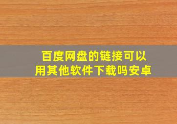 百度网盘的链接可以用其他软件下载吗安卓