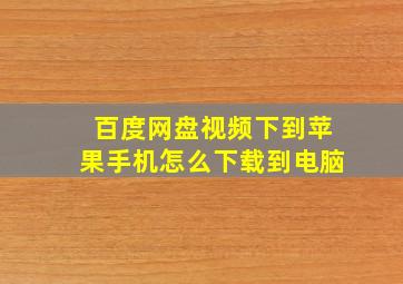 百度网盘视频下到苹果手机怎么下载到电脑