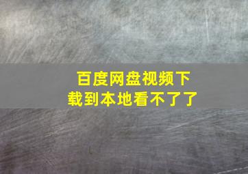 百度网盘视频下载到本地看不了了