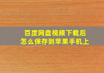 百度网盘视频下载后怎么保存到苹果手机上