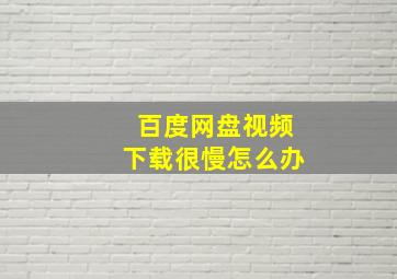 百度网盘视频下载很慢怎么办