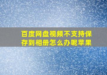 百度网盘视频不支持保存到相册怎么办呢苹果