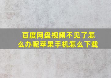 百度网盘视频不见了怎么办呢苹果手机怎么下载