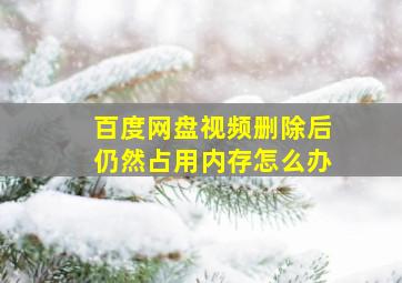 百度网盘视频删除后仍然占用内存怎么办