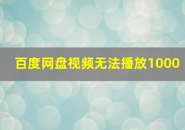 百度网盘视频无法播放1000