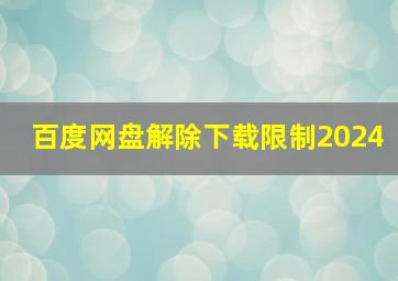 百度网盘解除下载限制2024