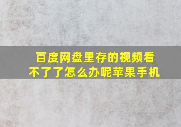 百度网盘里存的视频看不了了怎么办呢苹果手机