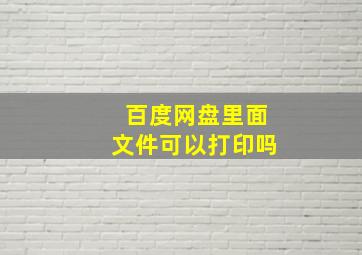 百度网盘里面文件可以打印吗