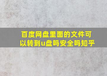 百度网盘里面的文件可以转到u盘吗安全吗知乎