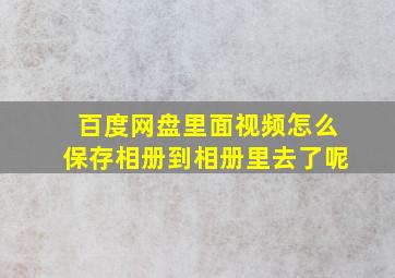 百度网盘里面视频怎么保存相册到相册里去了呢