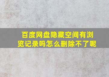 百度网盘隐藏空间有浏览记录吗怎么删除不了呢