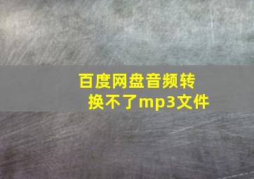 百度网盘音频转换不了mp3文件