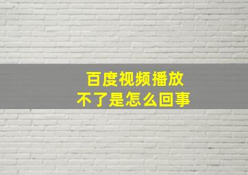 百度视频播放不了是怎么回事