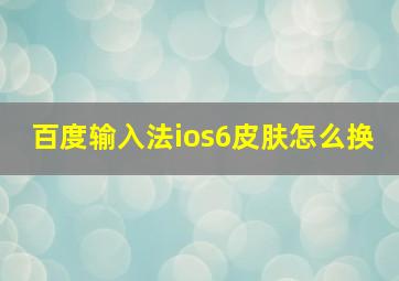 百度输入法ios6皮肤怎么换