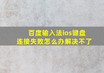 百度输入法ios键盘连接失败怎么办解决不了