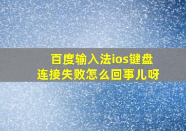 百度输入法ios键盘连接失败怎么回事儿呀